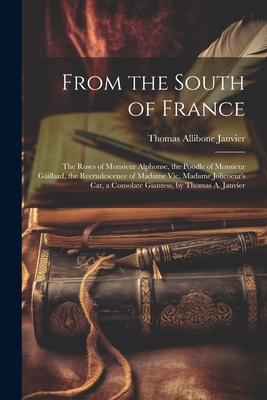 From the South of France: The Roses of Monsieur Alphonse, the Poodle of Monsieur Gáillard, the Recrudescence of Madame Vic, Madame Jolicoeur’s C