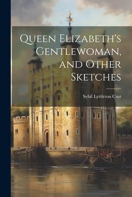 Queen Elizabeth’s Gentlewoman, and Other Sketches
