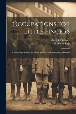 Occupations for Little Fingers; a Manual for Grade Teachers, Mothers and Settlement Workers