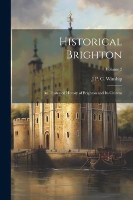 Historical Brighton: An Illustrated History of Brighton and its Citizens; Volume 2