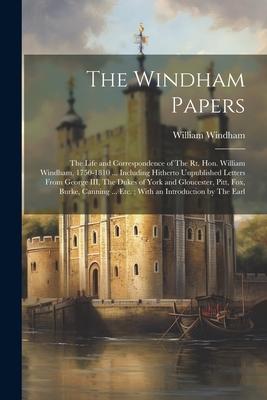 The Windham Papers: The Life and Correspondence of The Rt. Hon. William Windham, 1750-1810 ... Including Hitherto Unpublished Letters From