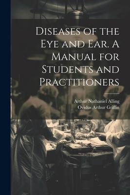 Diseases of the eye and ear. A Manual for Students and Practitioners