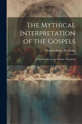 The Mythical Interpretation of the Gospels; Critical Studies in the Historic Narratives