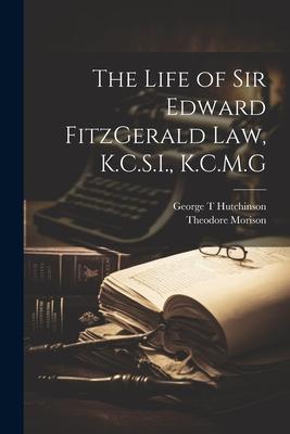 The Life of Sir Edward FitzGerald Law, K.C.S.I., K.C.M.G