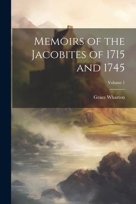 Memoirs of the Jacobites of 1715 and 1745; Volume 1