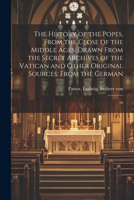 The History of the Popes, From the Close of the Middle Ages: Drawn From the Secret Archives of the Vatican and Other Original Sources; From the German