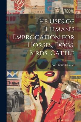 The Uses of Elliman’s Embrocation for Horses, Dogs, Birds, Cattle