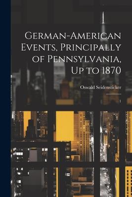 German-American Events, Principally of Pennsylvania, Up to 1870: 1