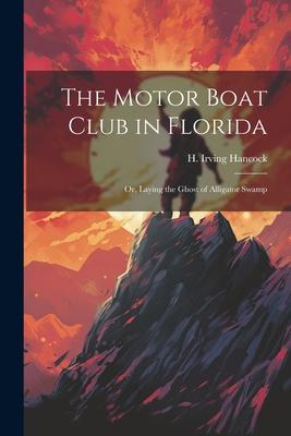 The Motor Boat Club in Florida: Or, Laying the Ghost of Alligator Swamp