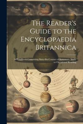 The Reader’s Guide to the Encyclopaedia Britannica: A Handbook Containing Sixty-six Courses of Systematic Study or Occasional Reading