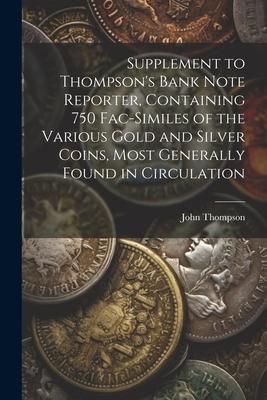 Supplement to Thompson’s Bank Note Reporter, Containing 750 Fac-similes of the Various Gold and Silver Coins, Most Generally Found in Circulation