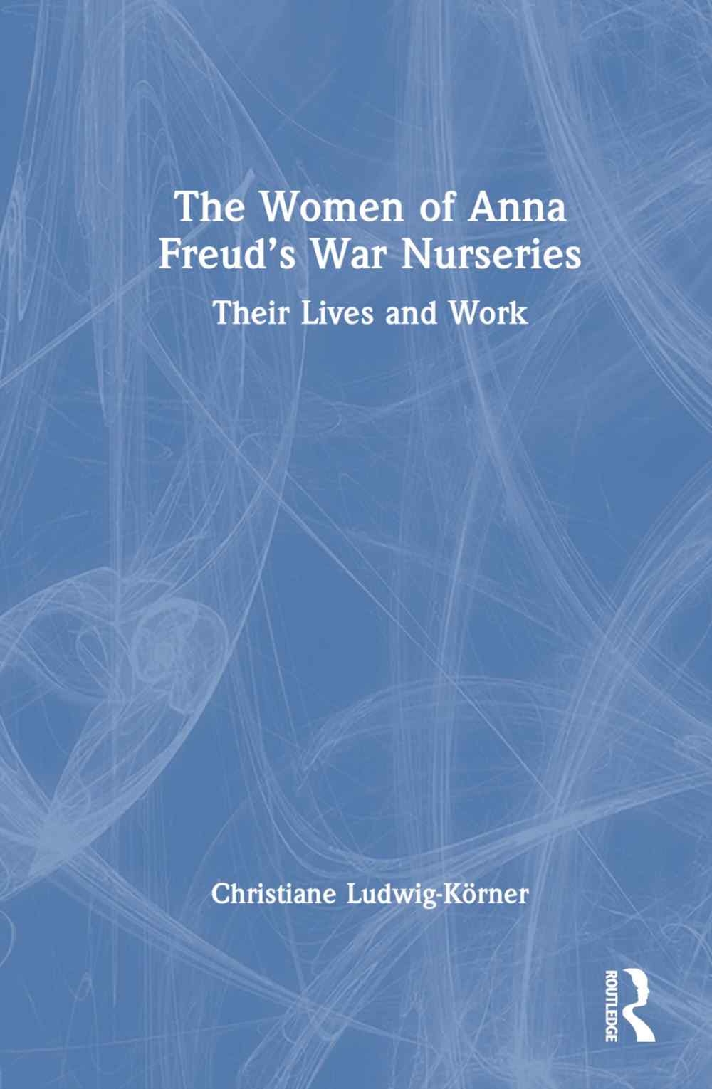The Women of Anna Freud’s War Nurseries: Their Life and Work