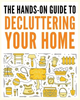 Decluttering Your Home: The Ultimate Step-by-Step Guide to Organize and Transform Your Living Space