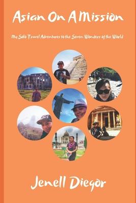 Asian On A Mission: My Solo Travel Adventures to the Seven Wonders of the World