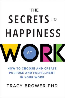 Secrets to Happiness at Work: How to Choose and Create Purpose and Fulfillment in Your Work