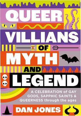 Queer Villains of Myth and Legend: A Celebration of Gay Gods, Sapphic Saints, and Queerness Through the Ages