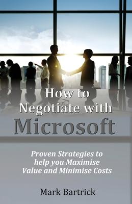 How to Negotiate with Microsoft: Proven Strategies to help you Maximise Value and Minimise Costs