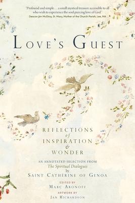Love’s Guest: Reflections of Inspiration and Wonder: An Annotated Selection from The Spiritual Dialogues by Saint Catherine of Genoa