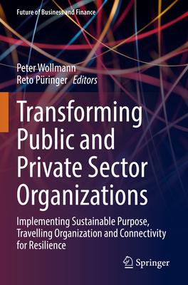 Transforming Public and Private Sector Organizations: Implementing Sustainable Purpose, Travelling Organization and Connectivity for Resilience