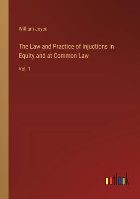 The Law and Practice of Injuctions in Equity and at Common Law: Vol. 1