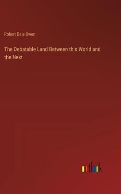 The Debatable Land Between this World and the Next