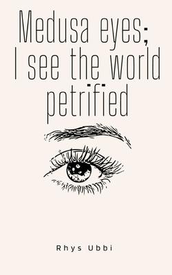 Medusa Eyes; I See The World Petrified