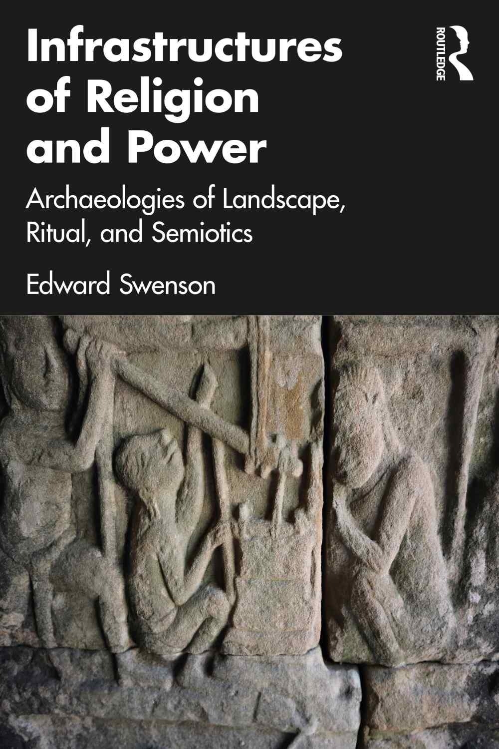 Infrastructures of Religion and Power: Archaeologies of Landscape, Ritual, and Semiotics