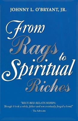 From Rags To Spiritual Riches by Johnny L O’Bryant Jr