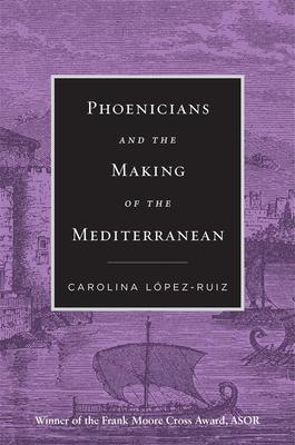 Phoenicians and the Making of the Mediterranean