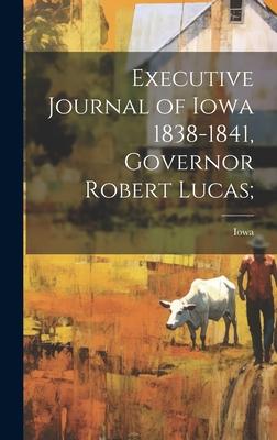 Executive Journal of Iowa 1838-1841, Governor Robert Lucas;