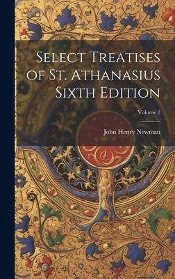 Select Treatises of St. Athanasius Sixth Edition; Volume 2