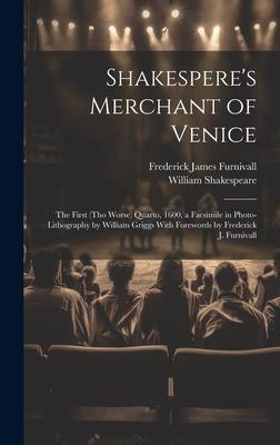 Shakespere’s Merchant of Venice; the First (tho Worse) Quarto, 1600, a Facsimile in Photo-lithography by William Griggs With Forewords by Frederick J.