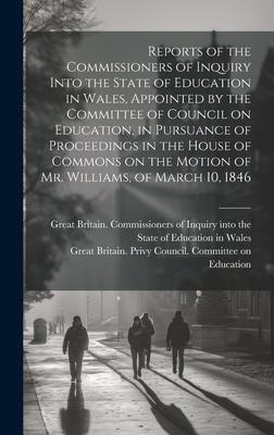 Reports of the Commissioners of Inquiry Into the State of Education in Wales, Appointed by the Committee of Council on Education, in Pursuance of Proc