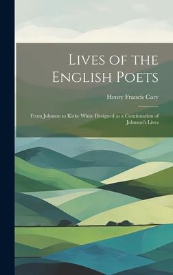 Lives of the English Poets: From Johnson to Kirke White Designed as a Continuation of Johnson’s Lives