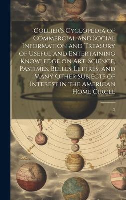 Collier’s Cyclopedia of Commercial and Social Information and Treasury of Useful and Entertaining Knowledge on art, Science, Pastimes, Belles-lettres,