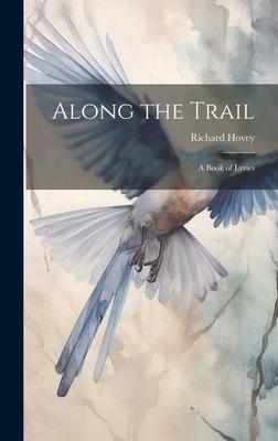 Along the Trail: A Book of Lyrics