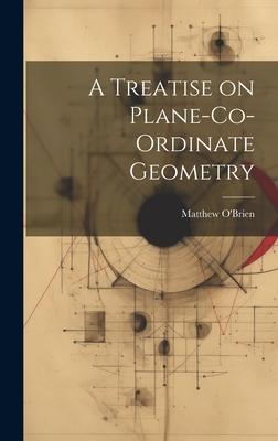 A Treatise on Plane-Co-ordinate Geometry