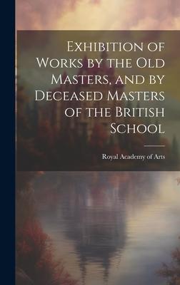 Exhibition of Works by the Old Masters, and by Deceased Masters of the British School