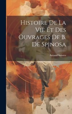 Histoire de la vie et des Ouvrages de B. de Spinosa