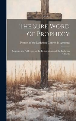 The Sure Word of Prophecy: Sermons and Addresses on the Reformation and the Lutheran Church