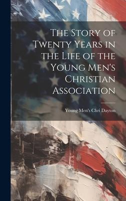 The Story of Twenty Years in the Life of the Young Men’s Christian Association