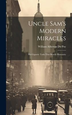 Uncle Sam’s Modern Miracles: His Gigantic Tasks That Benefit Humanity