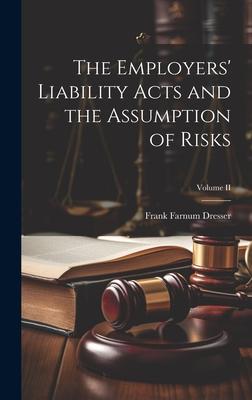 The Employers’ Liability Acts and the Assumption of Risks; Volume II