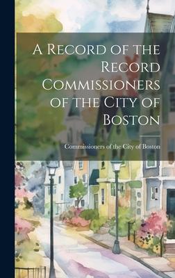 A Record of the Record Commissioners of the City of Boston