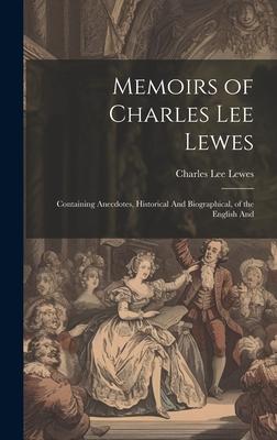 Memoirs of Charles Lee Lewes: Containing Anecdotes, Historical And Biographical, of the English And