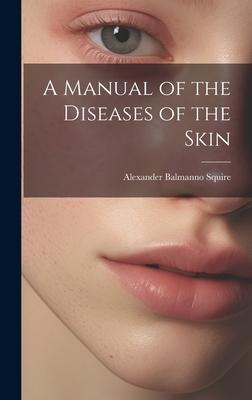 A Manual of the Diseases of the Skin