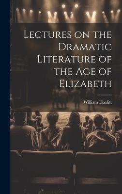 Lectures on the Dramatic Literature of the Age of Elizabeth