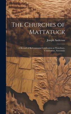 The Churches of Mattatuck: A Record of Bi-centennial Celebration at Waterbury, Connecticut, Novermbe