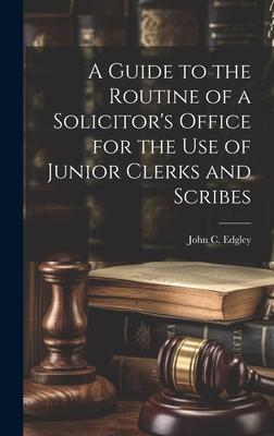 A Guide to the Routine of a Solicitor’s Office for the Use of Junior Clerks and Scribes