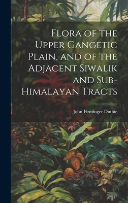 Flora of the Upper Gangetic Plain, and of the Adjacent Siwalik and Sub-Himalayan Tracts